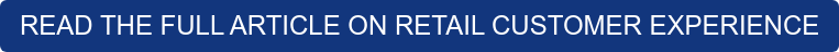 READ THE FULL ARTICLE ON RETAIL CUSTOMER EXPERIENCE