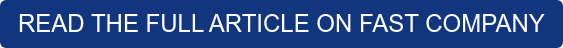 READ THE FULL ARTICLE ON FAST COMPANY